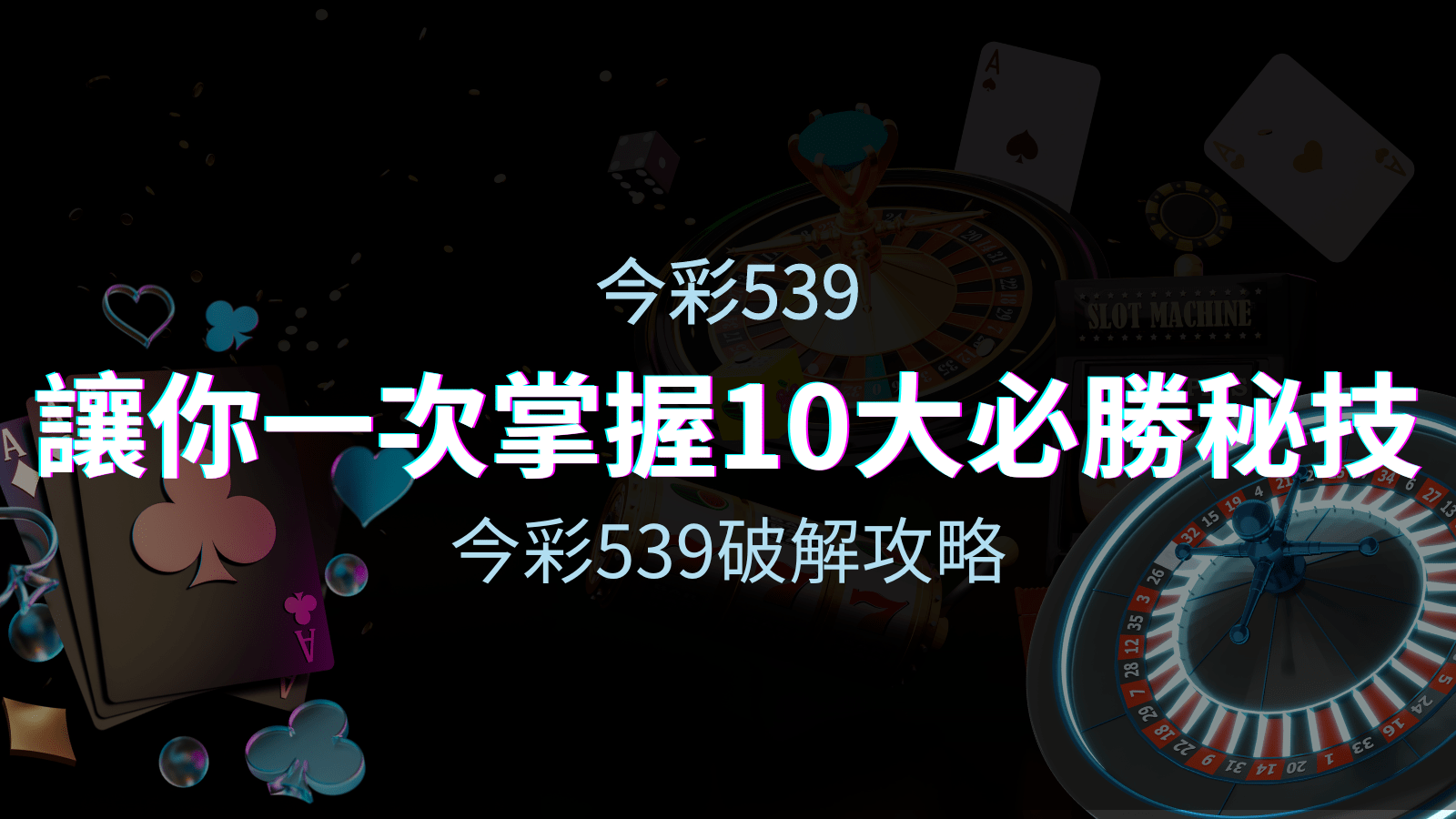 今彩539破解攻略：讓你一次掌握10大必勝秘技！