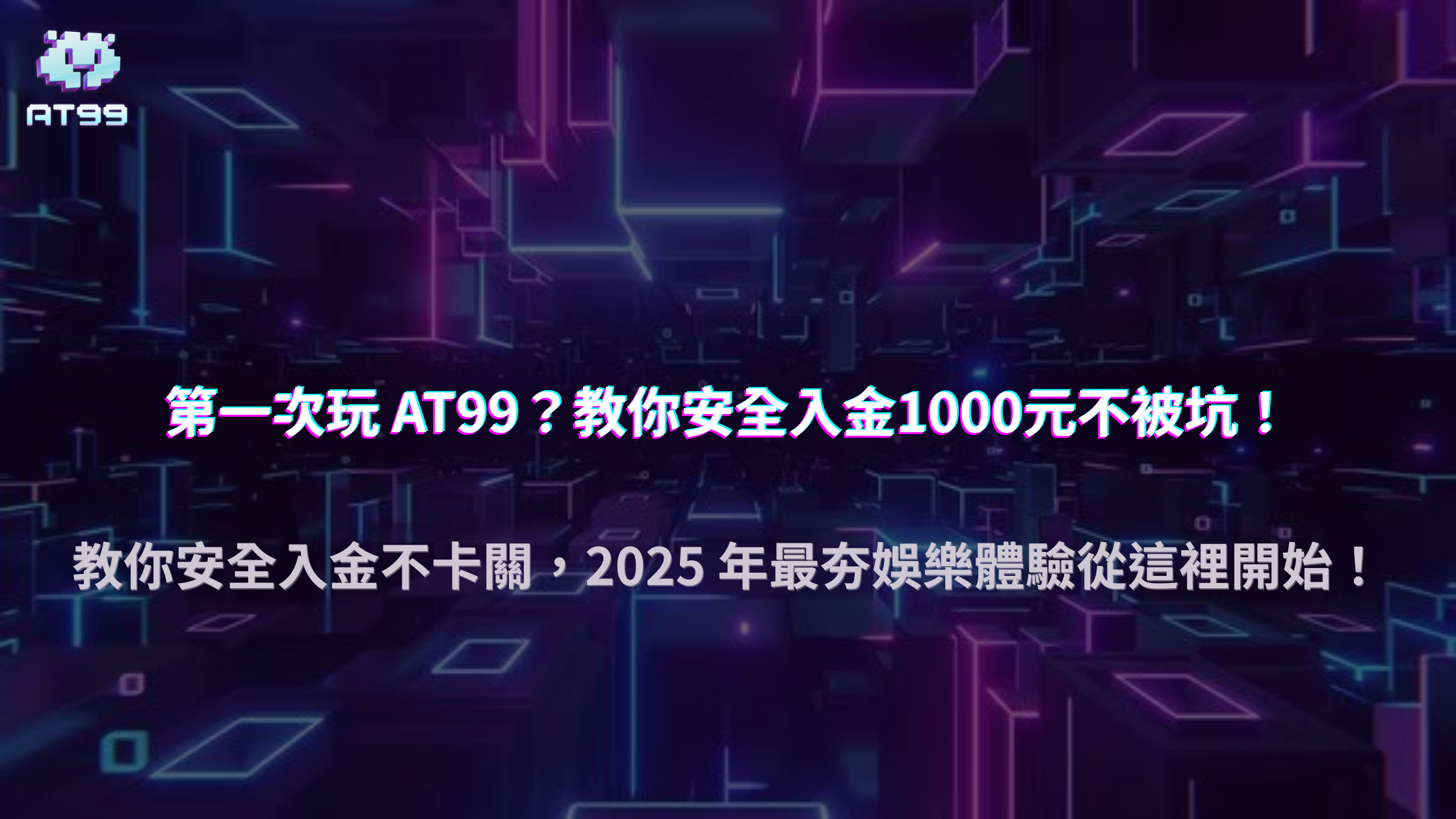 2025新手必看！第一次玩AT99娛樂城，如何安全入金1000元不被坑？